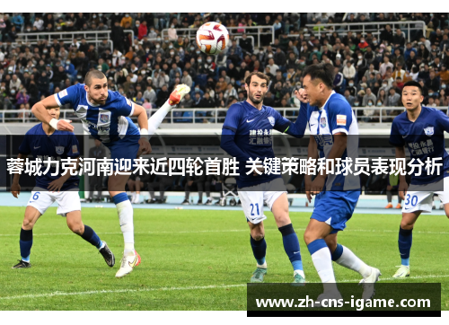 蓉城力克河南迎来近四轮首胜 关键策略和球员表现分析