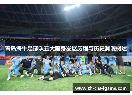 青岛海牛足球队五大前身发展历程与历史渊源概述 青岛海牛足球队五大前身发展历程与历史渊源概述
