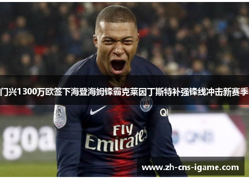 门兴1300万欧签下海登海姆锋霸克莱因丁斯特补强锋线冲击新赛季