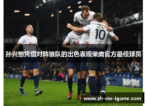 孙兴慜凭借对阵狼队的出色表现荣膺官方最佳球员 孙兴慜凭借对阵狼队的出色表现荣膺官方最佳球员