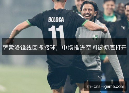 萨索洛锋线回撤接球,中场推进空间被彻底打开 萨索洛锋线回撤接球,中场推进空间被彻底打开